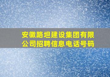 安徽路坦建设集团有限公司招聘信息电话号码