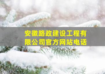 安徽路政建设工程有限公司官方网站电话