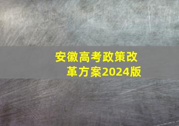 安徽高考政策改革方案2024版