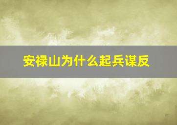 安禄山为什么起兵谋反