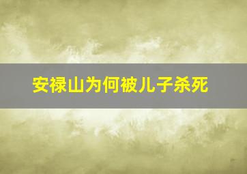 安禄山为何被儿子杀死