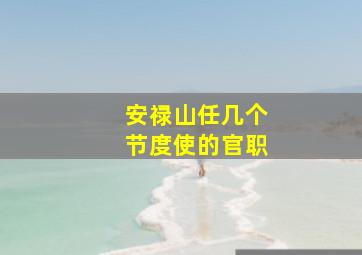 安禄山任几个节度使的官职