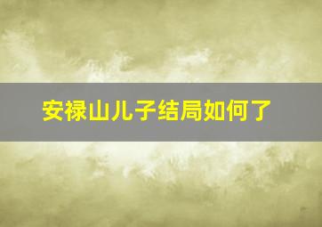 安禄山儿子结局如何了