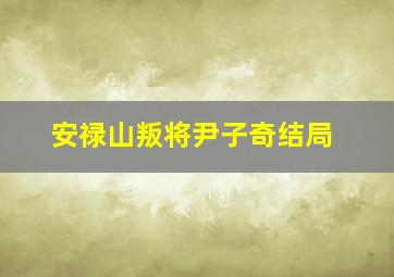 安禄山叛将尹子奇结局