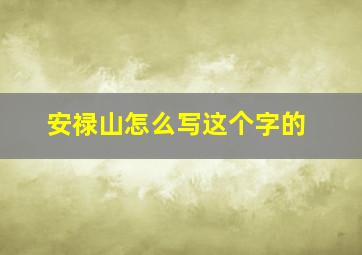 安禄山怎么写这个字的