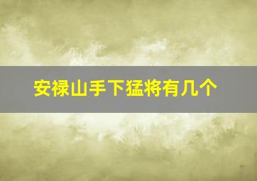 安禄山手下猛将有几个