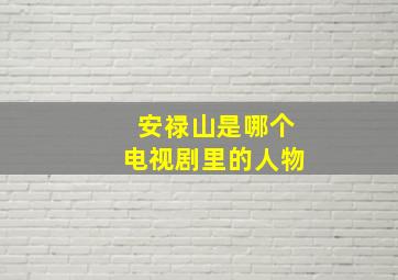 安禄山是哪个电视剧里的人物