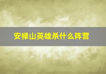 安禄山英雄杀什么阵营