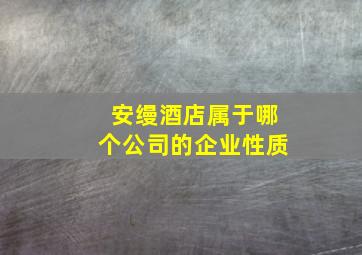 安缦酒店属于哪个公司的企业性质