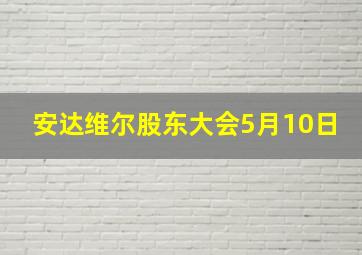 安达维尔股东大会5月10日