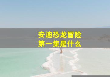 安迪恐龙冒险第一集是什么