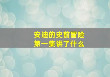 安迪的史前冒险第一集讲了什么