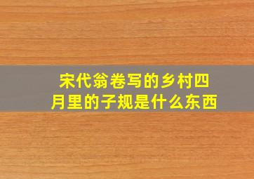 宋代翁卷写的乡村四月里的子规是什么东西