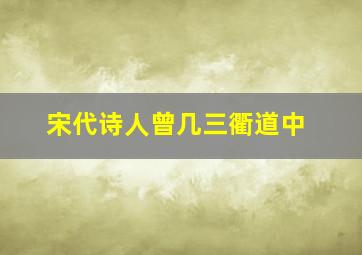 宋代诗人曾几三衢道中