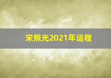 宋照光2021年运程