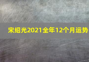 宋绍光2021全年12个月运势