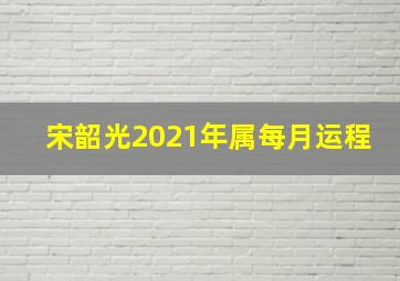 宋韶光2021年属每月运程