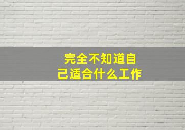 完全不知道自己适合什么工作