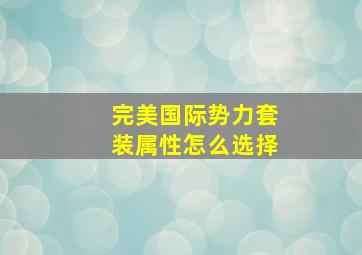 完美国际势力套装属性怎么选择