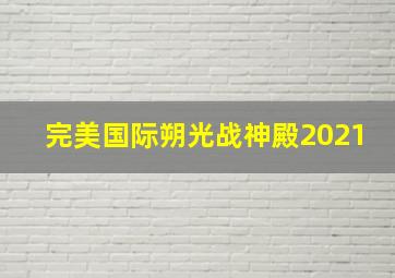 完美国际朔光战神殿2021