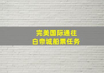 完美国际通往白帝城船票任务