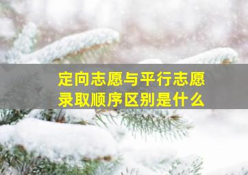 定向志愿与平行志愿录取顺序区别是什么