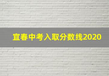 宜春中考入取分数线2020