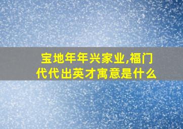 宝地年年兴家业,福门代代出英才寓意是什么