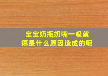 宝宝奶瓶奶嘴一吸就瘪是什么原因造成的呢