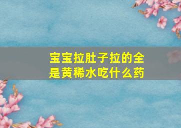 宝宝拉肚子拉的全是黄稀水吃什么药