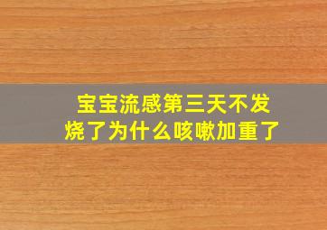 宝宝流感第三天不发烧了为什么咳嗽加重了