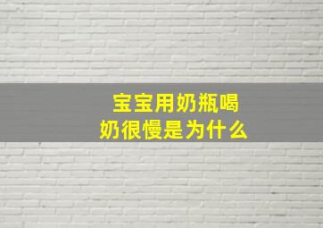 宝宝用奶瓶喝奶很慢是为什么