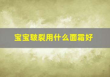 宝宝皲裂用什么面霜好