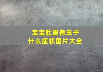 宝宝肚里有虫子什么症状图片大全