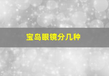 宝岛眼镜分几种