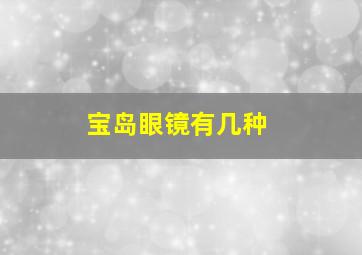 宝岛眼镜有几种