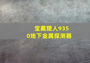 宝藏猎人9350地下金属探测器