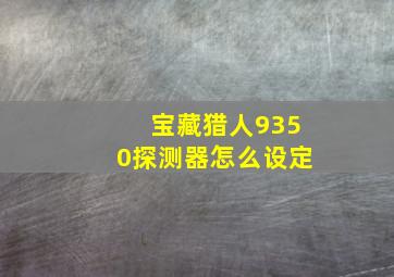 宝藏猎人9350探测器怎么设定