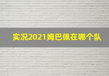 实况2021姆巴佩在哪个队