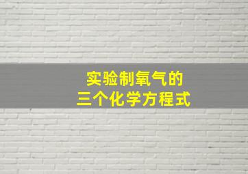 实验制氧气的三个化学方程式