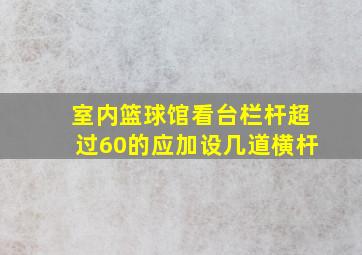 室内篮球馆看台栏杆超过60的应加设几道横杆