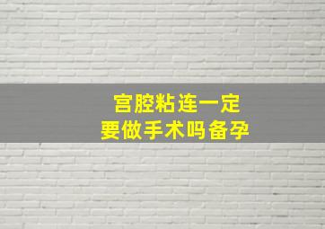 宫腔粘连一定要做手术吗备孕