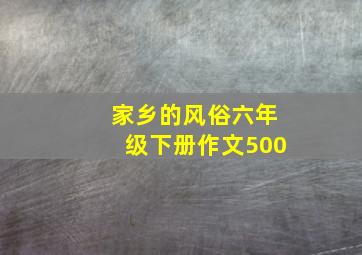 家乡的风俗六年级下册作文500