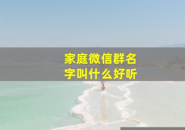 家庭微信群名字叫什么好听