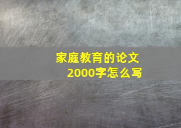 家庭教育的论文2000字怎么写