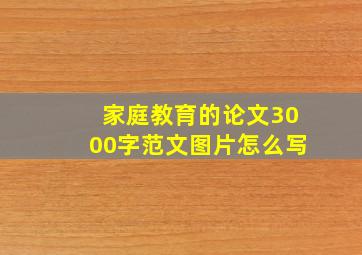 家庭教育的论文3000字范文图片怎么写