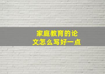 家庭教育的论文怎么写好一点