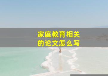 家庭教育相关的论文怎么写