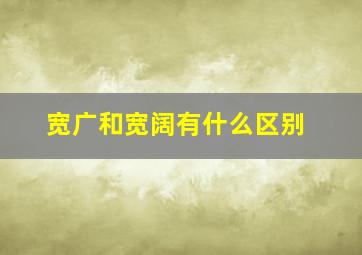 宽广和宽阔有什么区别