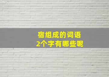 宿组成的词语2个字有哪些呢